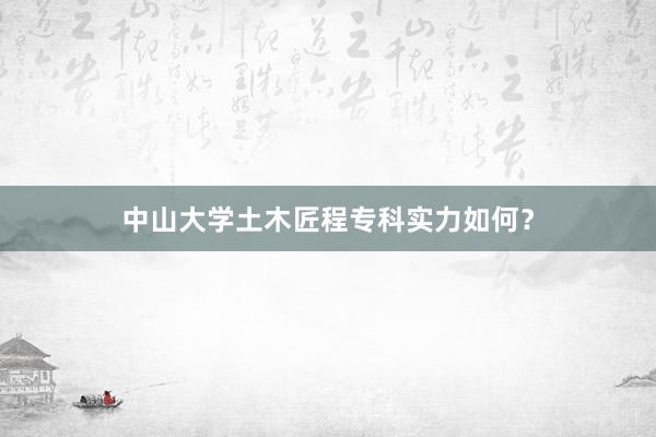中山大学土木匠程专科实力如何？