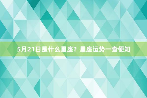 5月21日是什么星座？星座运势一查便知