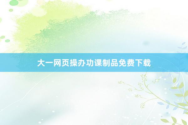 大一网页操办功课制品免费下载